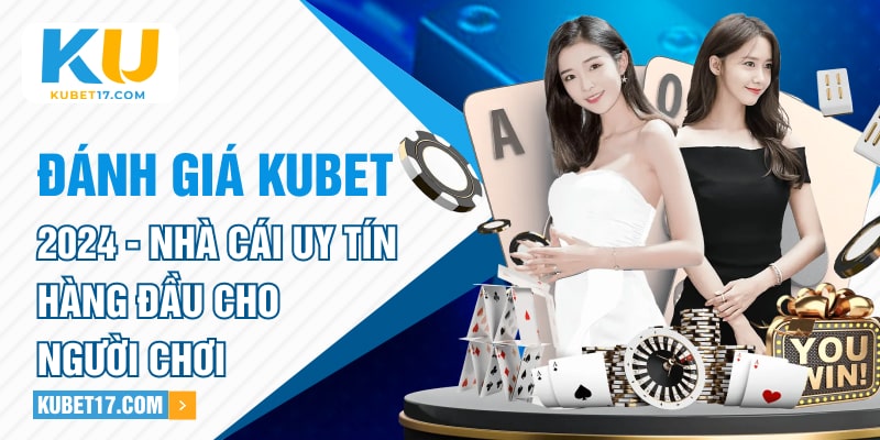 Đánh giá KUBET 2024 – Nhà Cái Uy Tín Hàng Đầu Cho Người Chơi